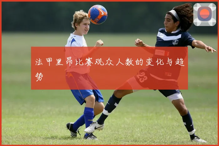 法甲里昂比赛观众人数的变化与趋势