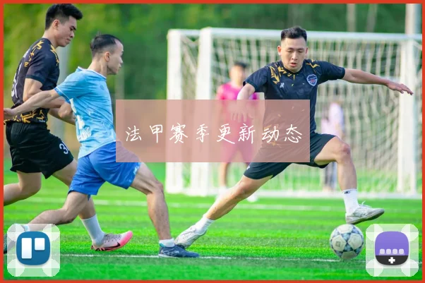 法甲赛季更新动态
