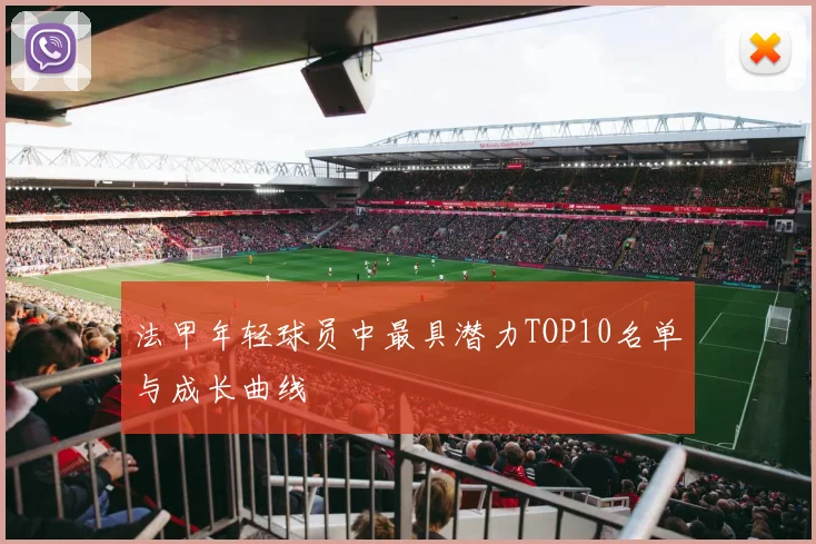 法甲年轻球员中最具潜力TOP10名单与成长曲线