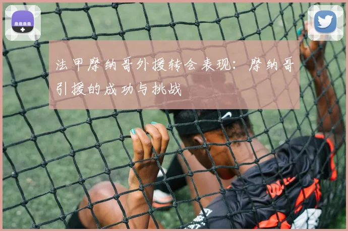 法甲摩纳哥外援转会表现：摩纳哥引援的成功与挑战