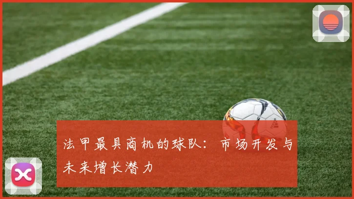 法甲最具商机的球队：市场开发与未来增长潜力